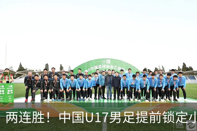 两连胜！中国U17男足提前锁定小组头名出线